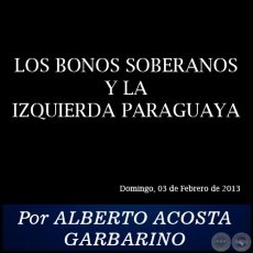 LOS BONOS SOBERANOS Y LA IZQUIERDA PARAGUAYA - Por ALBERTO ACOSTA GARBARINO - Domingo, 03 de Febrero de 2013